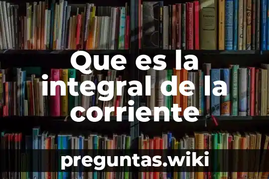 Que es la integral de la corriente