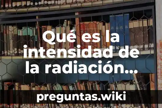 Qué es la intensidad de la radiación solar
