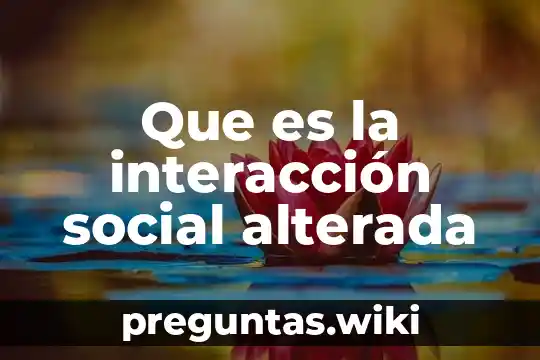 Que es la interacción social alterada