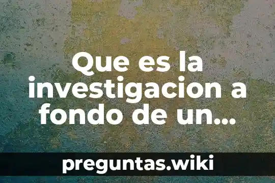Que es la investigacion a fondo de un paciente