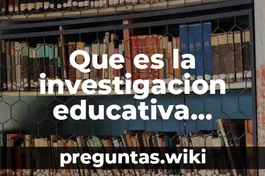 Que es la investigacion educativa comie