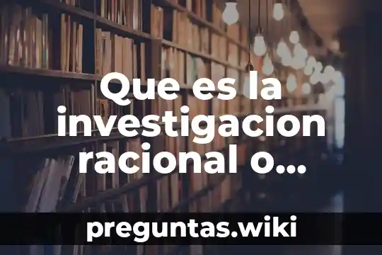 Que es la investigacion racional o critica