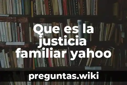 Que es la justicia familiar yahoo