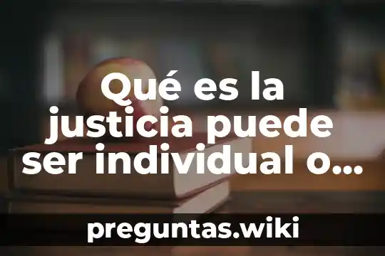 Qué es la justicia puede ser individual o colectiva
