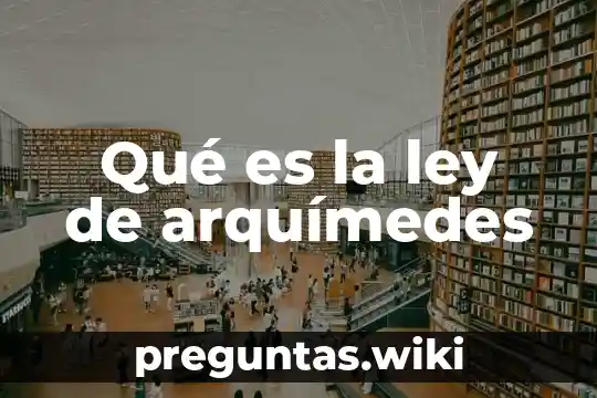 Qué es la ley de arquímedes