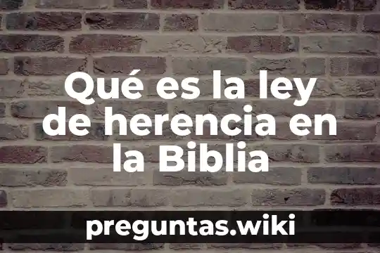 Qué es la ley de herencia en la Biblia