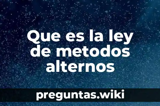Que es la ley de metodos alternos