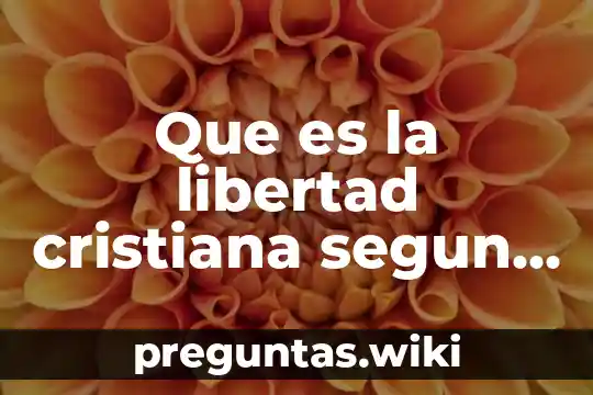 Que es la libertad cristiana segun lutero