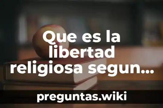 Que es la libertad religiosa segun autores
