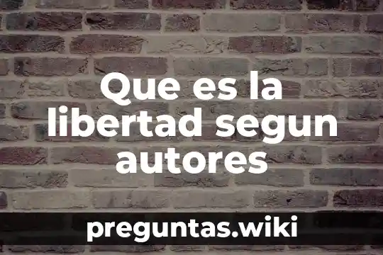 Que es la libertad segun autores
