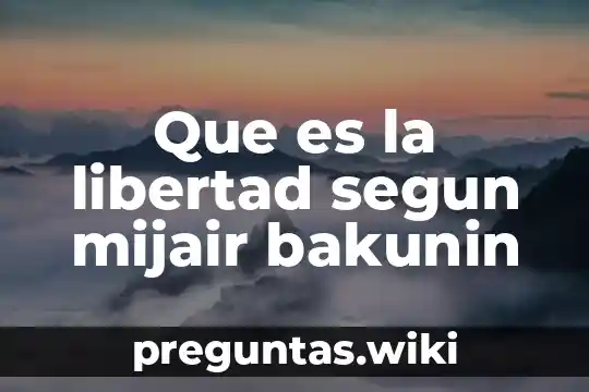 Que es la libertad segun mijair bakunin