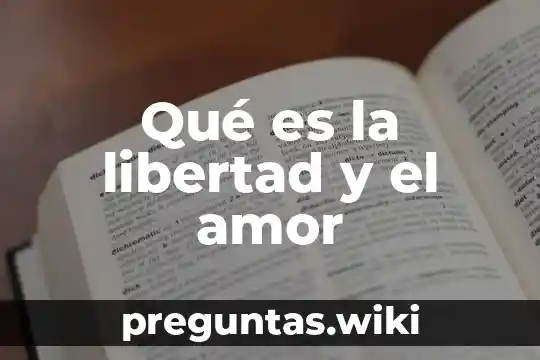Qué es la libertad y el amor