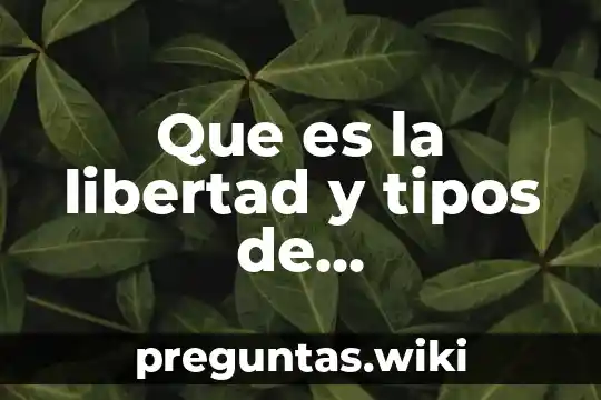 Que es la libertad y tipos de determinismo