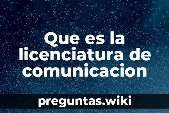 Que es la licenciatura de comunicacion