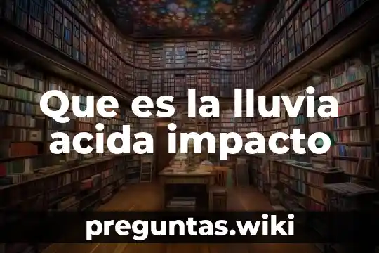 Que es la lluvia acida impacto