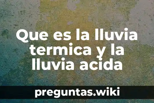 Que es la lluvia termica y la lluvia acida