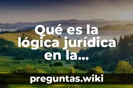 Qué es la lógica jurídica en la metodología