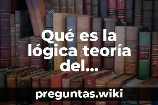 Qué es la lógica teoría del conocimiento
