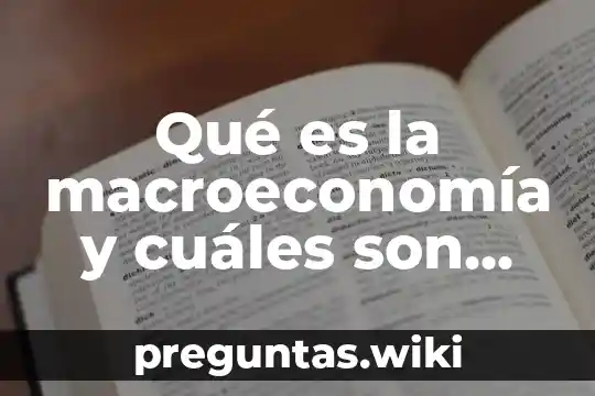 Qué es la macroeconomía y cuáles son sus objetivos