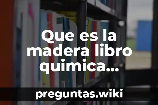 Que es la madera libro quimica organica devore muñoz mena