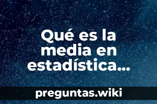 Qué es la media en estadística concepto