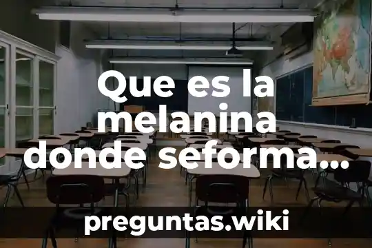 Que es la melanina donde seforma y donde se forma