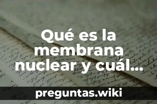 Qué es la membrana nuclear y cuál es su función