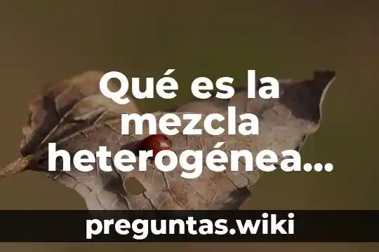 Qué es la mezcla heterogénea tipos