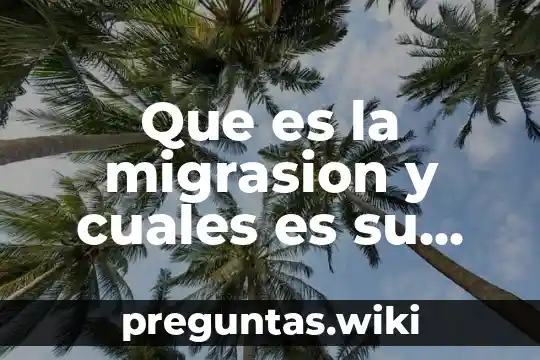 Que es la migrasion y cuales es su consecuensia