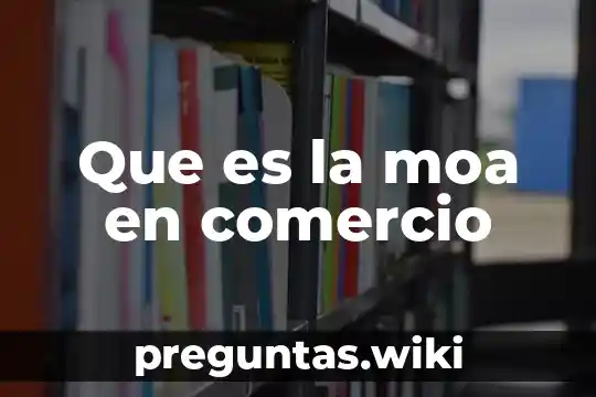 Que es la moa en comercio