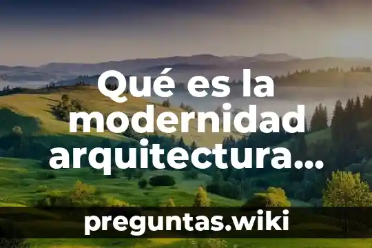 Qué es la modernidad arquitectura ensayo