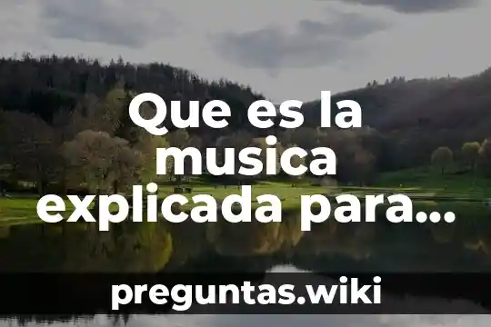 Que es la musica explicada para niños