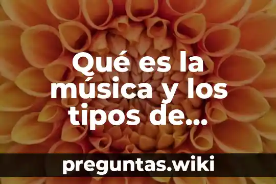 Qué es la música y los tipos de géneros musicales