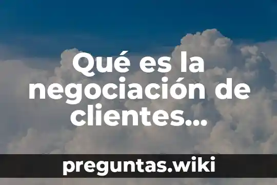 Qué es la negociación de clientes concepto