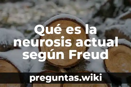 Qué es la neurosis actual según Freud