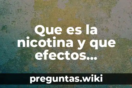 Que es la nicotina y que efectos produce