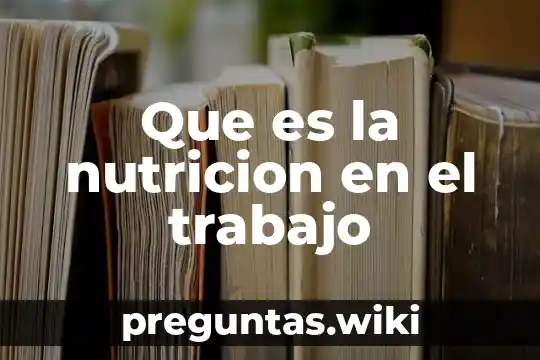 Que es la nutricion en el trabajo
