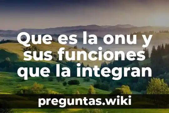 Que es la onu y sus funciones que la integran