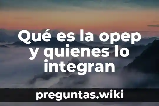Qué es la opep y quienes lo integran