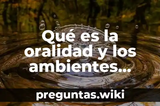 Qué es la oralidad y los ambientes populares