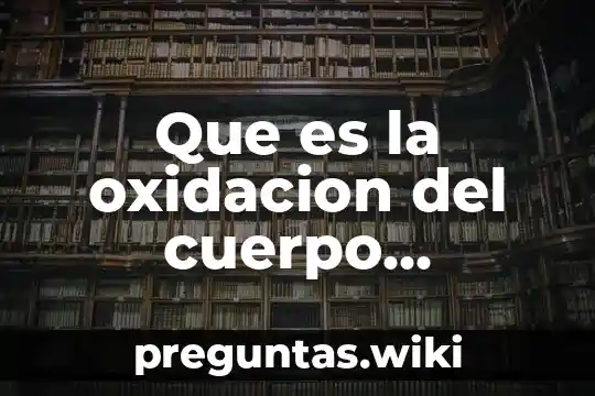 Que es la oxidacion del cuerpo humano