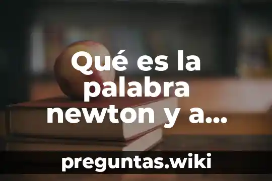 Qué es la palabra newton y a cuánto equivale