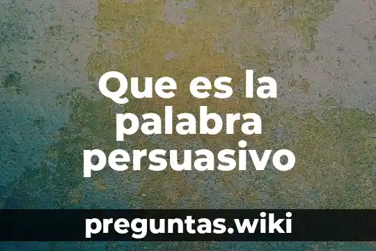Que es la palabra persuasivo