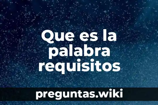 Que es la palabra requisitos