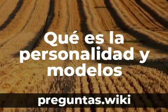 Qué es la personalidad y modelos