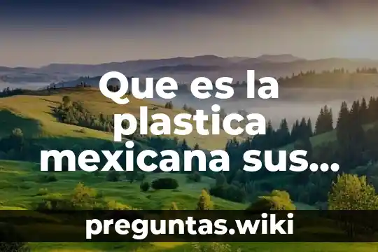 Que es la plastica mexicana sus autores mas representativos
