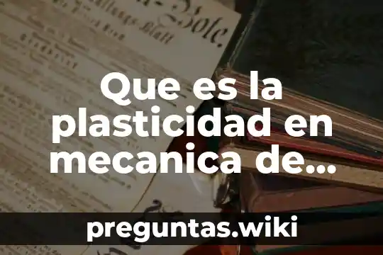 Que es la plasticidad en mecanica de suelos