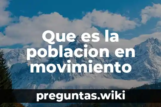 Que es la poblacion en movimiento