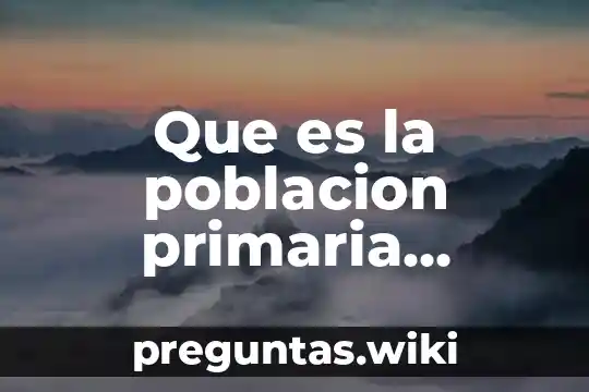 Que es la poblacion primaria secundaria y terciaria
