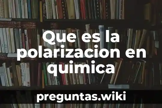 Que es la polarizacion en quimica
